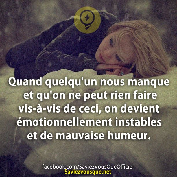 Quand quelqu&#039;un nous manque et qu&#039;on ne peut rien faire vis-à-vis de ceci, on devient émotionnellement instables et de mauvaise humeur.