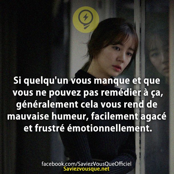 Si quelqu&#039;un vous manque et que vous ne pouvez pas remédier à ça, généralement cela vous rend de mauvaise humeur, facilement agacé et frustré émotionnellement.