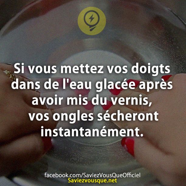 Si vous mettez vos doigts dans de l&#039;eau glacée après avoir mis du vernis, vos ongles sécheront instantanément.