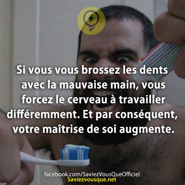 Si vous vous brossez les dents avec la mauvaise main, vous forcez le cerveau à travailler différemment. Et par conséquent, votre maîtrise de soi augmente.