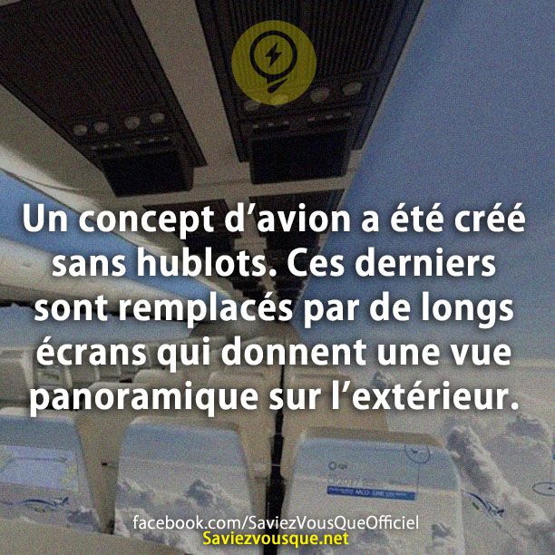 Un concept d’avion a été créé  sans hublots. Ces derniers sont remplacés par de longs écrans qui donnent une vue panoramique sur l’extérieur.