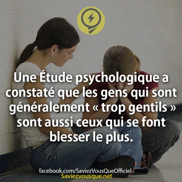 Une Étude psychologique a constaté que les gens qui sont généralement « trop gentils » sont aussi ceux qui se font blesser le plus.