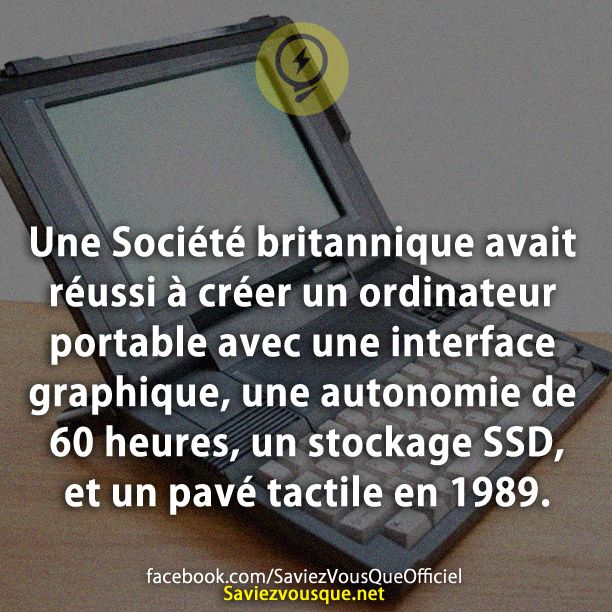 Une Société britannique avait réussi à créer un ordinateur portable avec une interface graphique, une autonomie de 60 heures, un stockage SSD, et un pavé tactile en 1989.