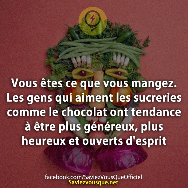 Vous êtes ce que vous mangez. Les gens qui aiment les sucreries comme le chocolat ont tendance à être plus généreux, plus heureux et ouverts d&#039;esprit