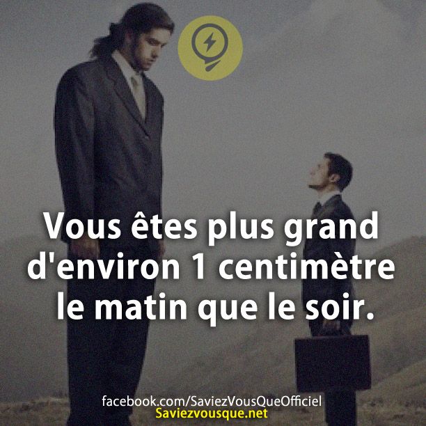 Vous êtes plus grand d&#039;environ 1 centimètre le matin que le soir.