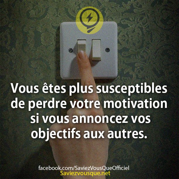 Vous êtes plus susceptibles de perdre votre motivation si vous annoncez vos objectifs aux autres.