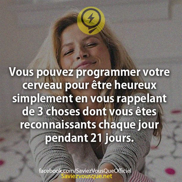 Vous pouvez programmer votre cerveau pour être heureux simplement en vous rappelant de 3 choses dont vous êtes reconnaissants chaque jour pendant 21 jours.