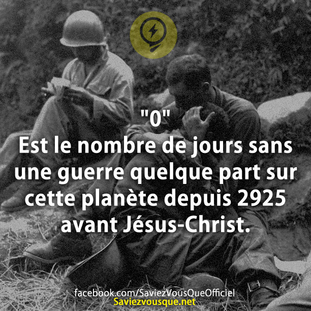 &#039;0 &#039;Est le nombre de jours sans une guerre quelque part sur cette planète depuis 2925 avant Jésus-Christ.