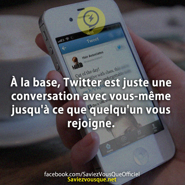 À la base, Twitter est juste une conversation avec vous-même jusqu&#039;à ce que quelqu&#039;un vous rejoigne.