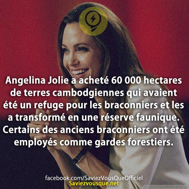 Angelina Jolie a acheté 60 000 hectares de terres cambodgiennes qui avaient été un refuge pour les braconniers et les a transformé en une réserve faunique. Certains des anciens braconniers ont été employés comme gardes forestiers.