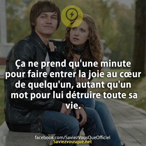 Ça ne prend qu&#039;une minute pour faire entrer la joie au cœur de quelqu&#039;un, autant qu&#039;un mot pour lui détruire toute sa vie.