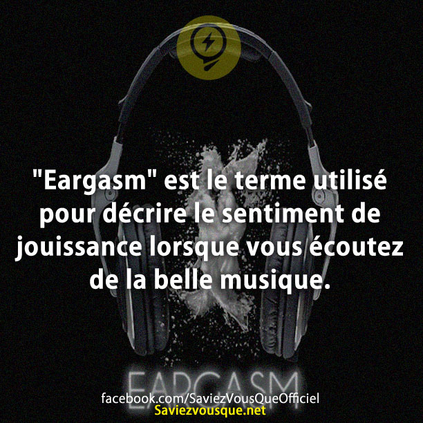&quot;Eargasm&quot; est le terme utilisé pour décrire le sentiment de jouissance lorsque vous écoutez de la belle musique.