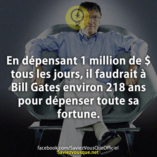 En dépensant 1 million de $ tous les jours, il faudrait à Bill Gates environ 218 ans pour dépenser toute sa fortune.