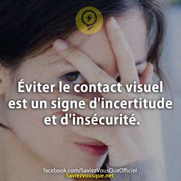 Éviter le contact visuel est un signe d'incertitude et d'insécurité.