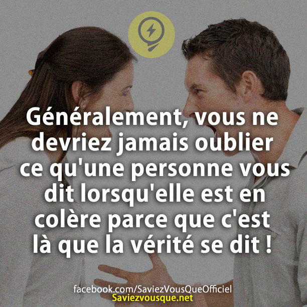 Généralement, vous ne devriez jamais oublier ce qu&#039;une personne vous dit lorsqu&#039;elle est en colère parce que c&#039;est là que la vérité se dit !