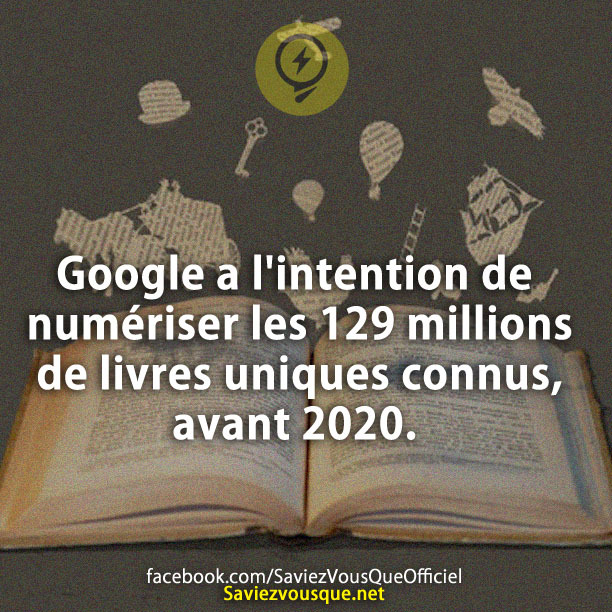 Google a l&#039;intention de numériser les 129 millions de livres uniques connus, avant 2020.