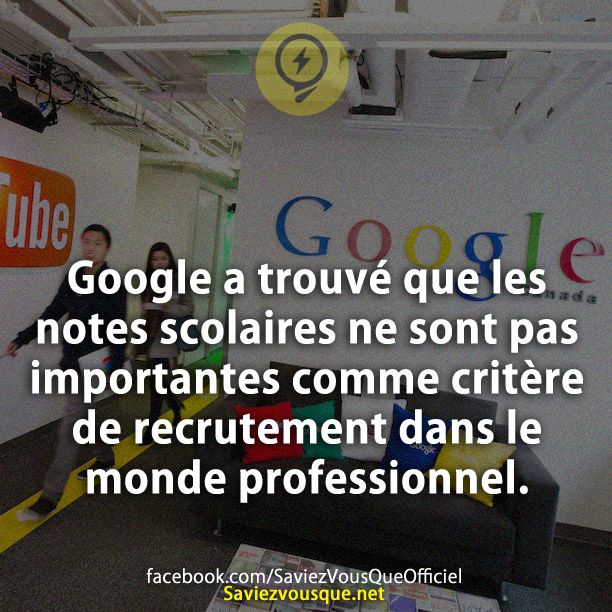 Google a trouvé que les notes scolaires ne sont pas importantes comme critère de recrutement dans le monde professionnel.