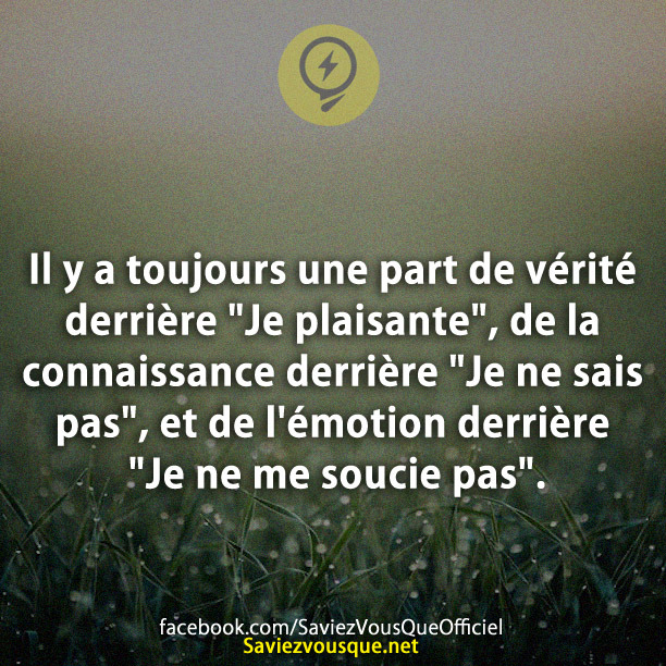 Il y a toujours une part de vérité derrière &quot;Je plaisante&quot;, de la connaissance derrière &quot;Je ne sais pas&quot;, et de l&#039;émotion derrière &quot;Je ne me soucie pas&quot;.
