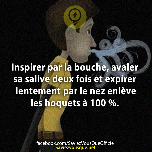 Inspirer par la bouche, avaler sa salive deux fois et expirer lentement par le nez enlève les hoquets à 100 %.
