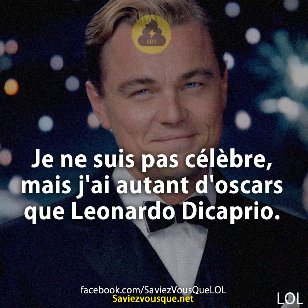 Je ne suis pas célèbre, mais j&#039;ai autant d&#039;oscars que Leonardo Dicaprio.