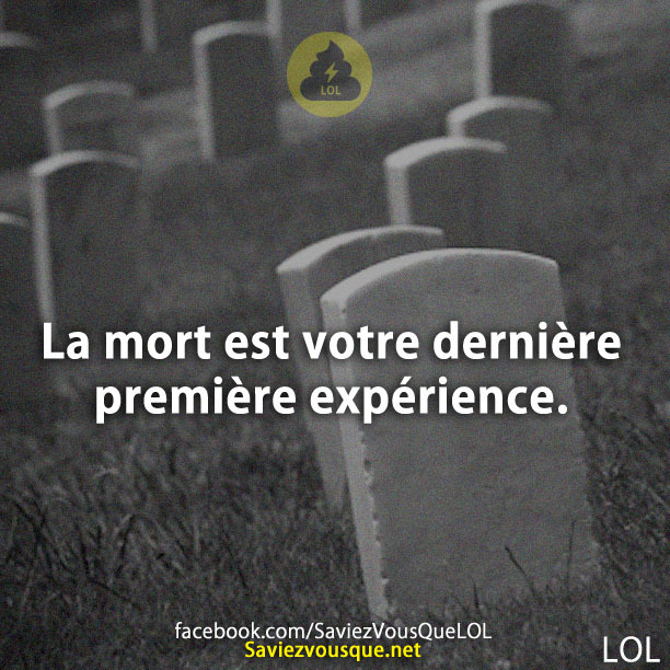 La mort est votre dernière première expérience.