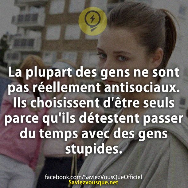 La plupart des gens ne sont pas réellement antisociaux. Ils choisissent d&#039;être seuls parce qu&#039;ils détestent passer du temps avec des gens stupides.