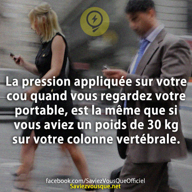 La pression appliquée sur votre cou quand vous regardez votre portable, est la même que si vous aviez un poids de 30 kg sur votre colonne vertébrale.