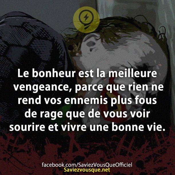 Le bonheur est la meilleure vengeance, parce que rien ne rend vos ennemis plus fous de rage que de vous voir sourire et vivre une bonne vie.