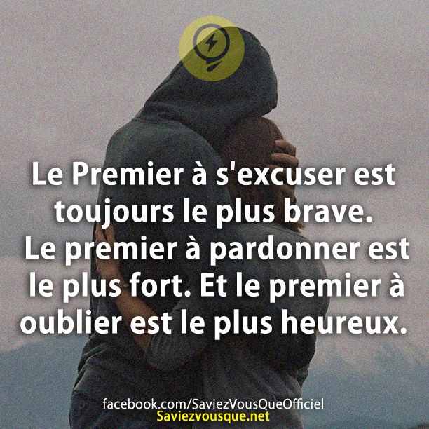Le Premier à s&#039;excuser est toujours le plus brave. Le premier à pardonner est le plus fort. Et le premier à oublier est le plus heureux.