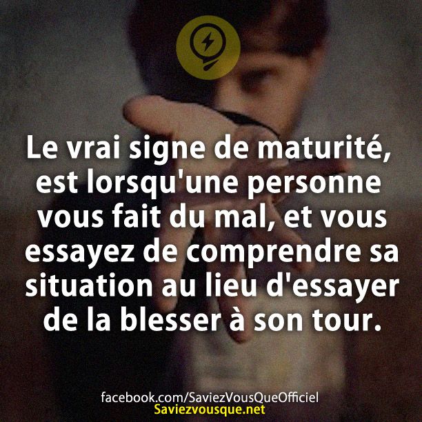 Le vrai signe de maturité, est lorsqu&#039;une personne vous fait du mal, et vous essayez de comprendre sa situation au lieu d&#039;essayer de la blesser à son tour.
