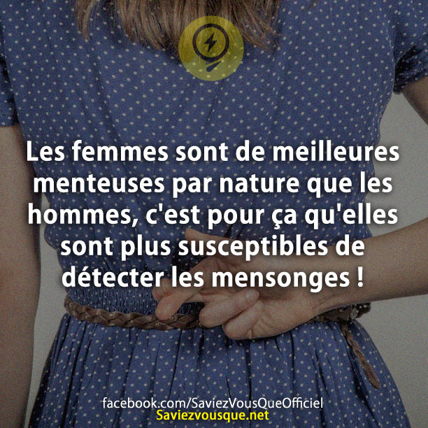 Les femmes sont de meilleures menteuses par nature que les hommes, c&#039;est pour ça qu&#039;elles sont plus susceptibles de détecter les mensonges !