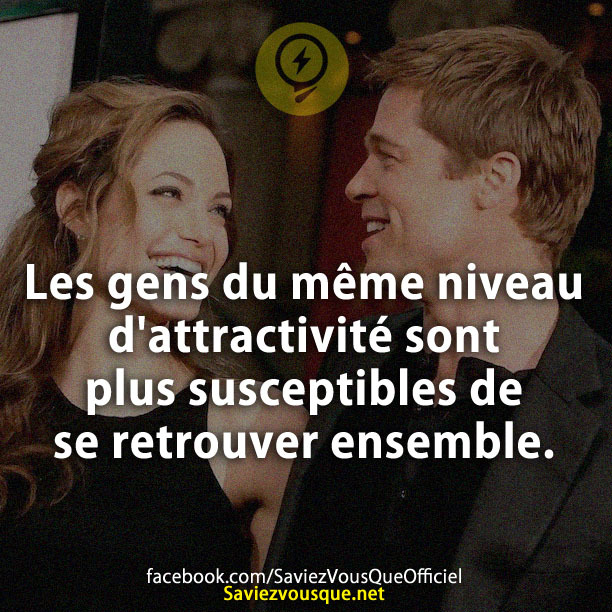 Les gens du même niveau d'attractivité sont plus susceptibles de se retrouver ensemble.