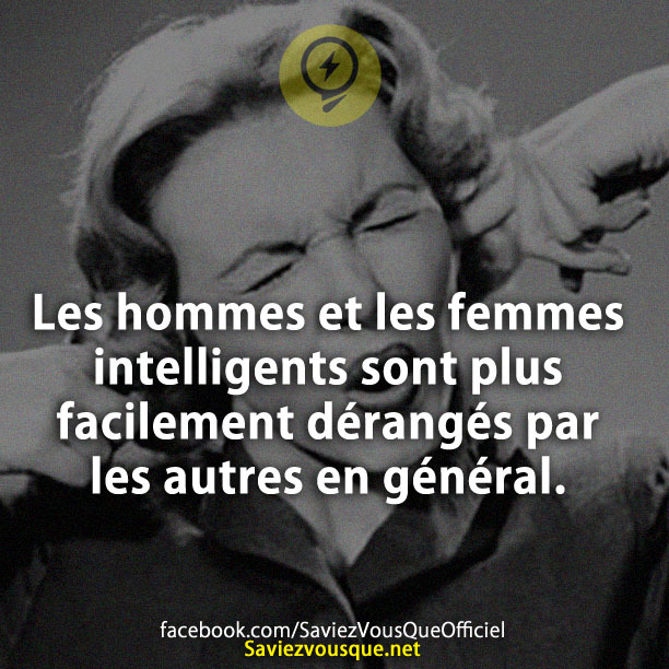 Les hommes et les femmes intelligents sont plus facilement dérangés par les autres en général.