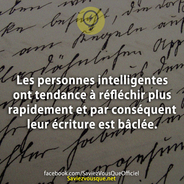 Les personnes intelligentes ont tendance à réfléchir plus rapidement et par conséquent leur écriture est bâclée.