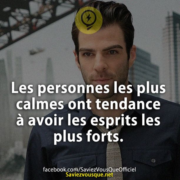 Les personnes les plus calmes ont tendance à avoir les esprits les plus forts.