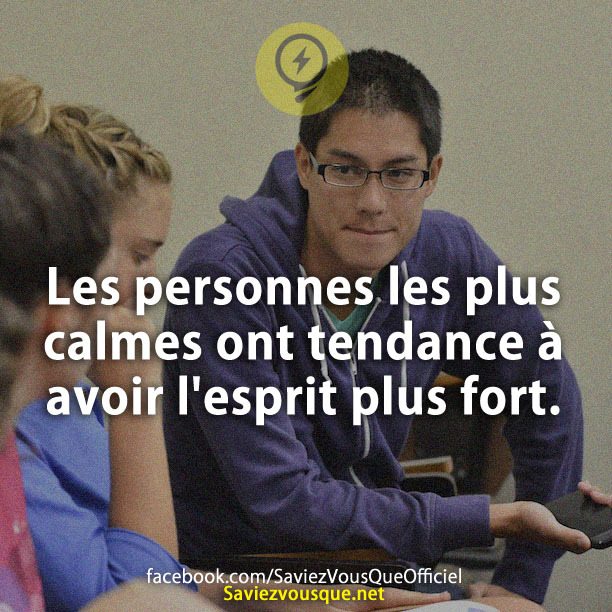 Les personnes les plus calmes ont tendance à avoir l&#039;esprit plus fort.