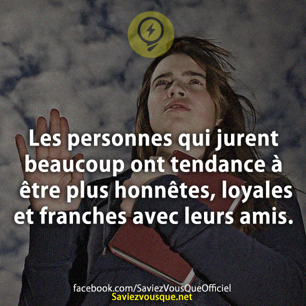 Les personnes qui jurent beaucoup ont tendance à être plus honnêtes, loyales et franches avec leurs amis.