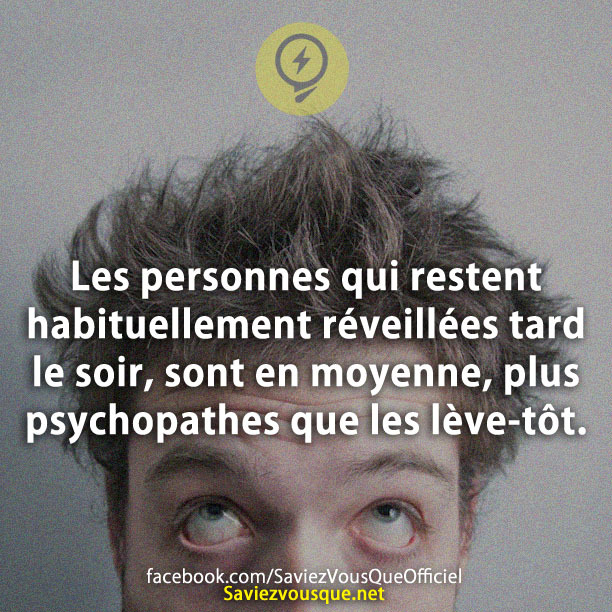 Les personnes qui restent habituellement réveillées tard le soir, sont en moyenne, plus psychopathes que les lève-tôt.