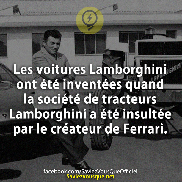 Les voitures Lamborghini ont été inventées quand la société de tracteurs Lamborghini a été insultée par le créateur de Ferrari.