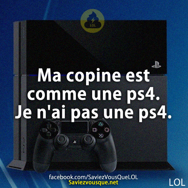 Ma copine est comme une ps4. Je n'ai pas une ps4.