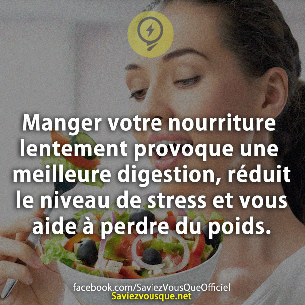 Manger votre nourriture lentement provoque une meilleure digestion, réduit le niveau de stress et vous aide à perdre du poids.