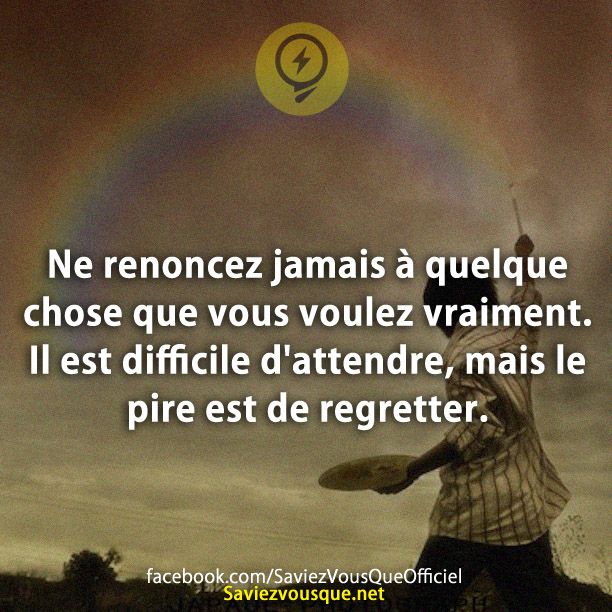 Ne renoncez jamais à quelque chose que vous voulez vraiment. Il est difficile d&#039;attendre, mais le pire est de regretter.