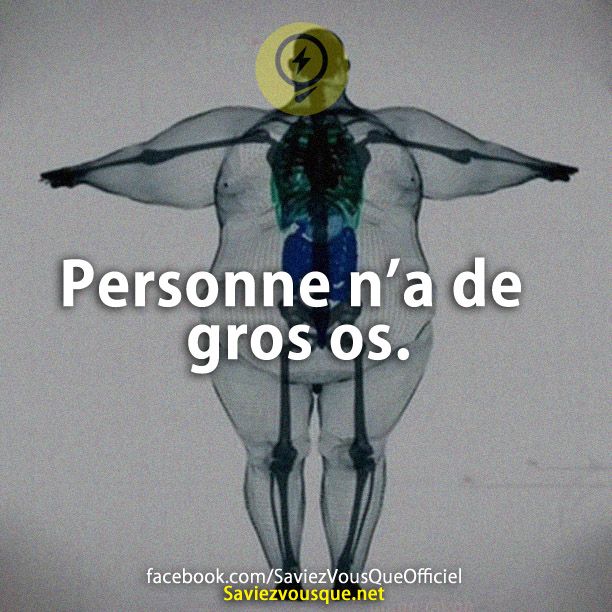 Personne n’a de gros os.