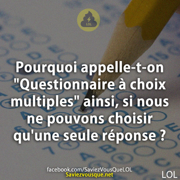 Pourquoi appelle-t-on &quot;Questionnaire à choix multiples&quot; ainsi, si nous ne pouvons choisir qu&#039;une seule réponse ?