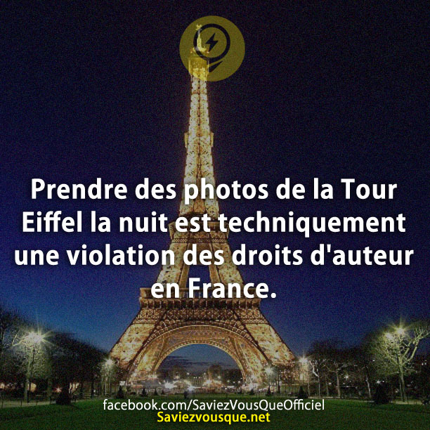 Prendre des photos de la Tour Eiffel la nuit est techniquement une violation des droits d&#039;auteur en France.