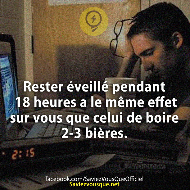 Rester éveillé pendant 18 heures a le même effet sur vous que celui de boire 2-3 bières.
