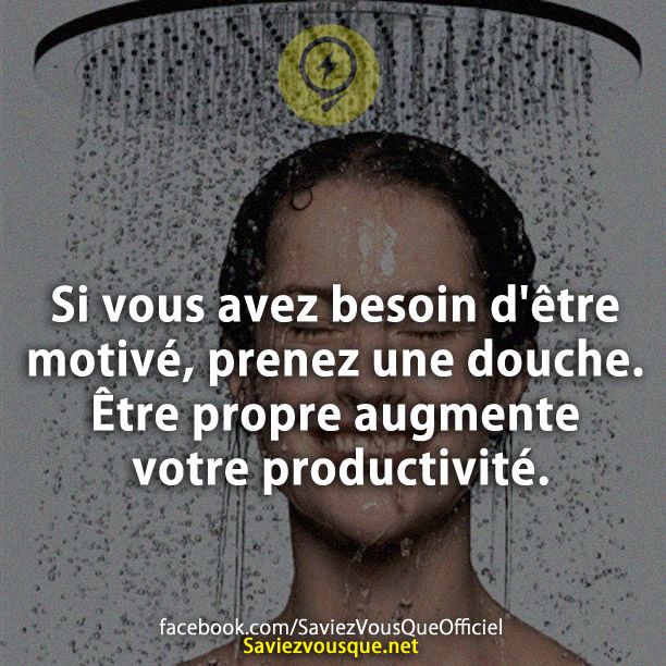 Si vous avez besoin d&#039;être motivé, prenez une douche. Être propre augmente votre productivité.