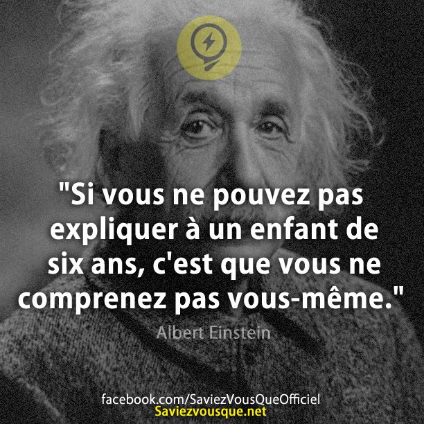 &quot;Si vous ne pouvez pas expliquer à un enfant de six ans, c&#039;est que vous ne comprenez pas vous-même.&quot; - Albert Einstein