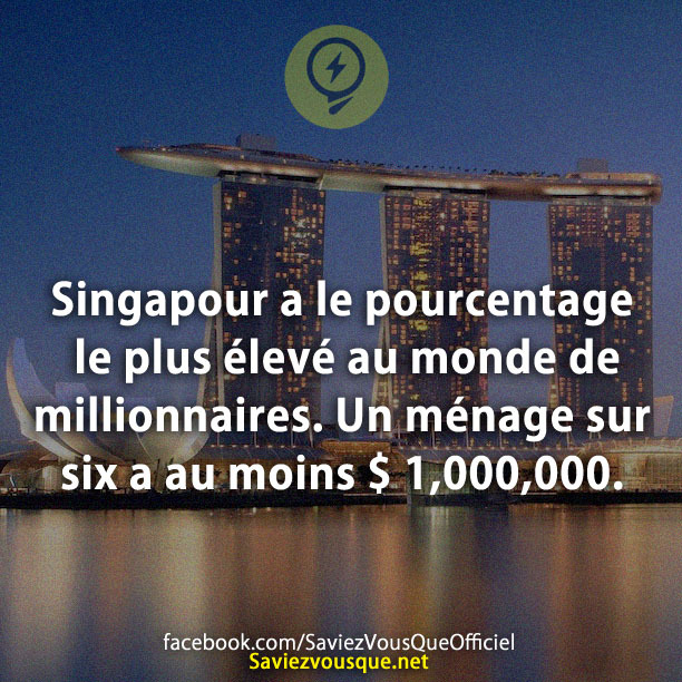 Singapour a le pourcentage le plus élevé au monde de millionnaires. Un ménage sur six a au moins $ 1, 000,000.