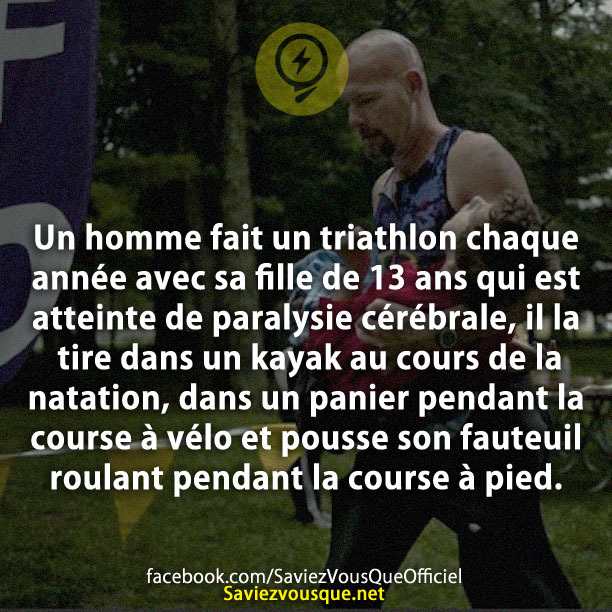 Un homme fait un triathlon chaque année avec sa fille de 13 ans qui est atteinte de paralysie cérébrale, il la tire dans un kayak au cours de la natation, dans un panier pendant la course à vélo et pousse son fauteuil roulant pendant la course à pied.